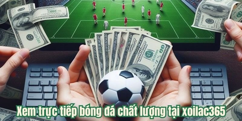 Xem trực tiếp bóng đá chất lượng tại xoilac365